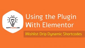 Using Wishlist Drip Dynamic Shortcodes with Elementor Page Builder